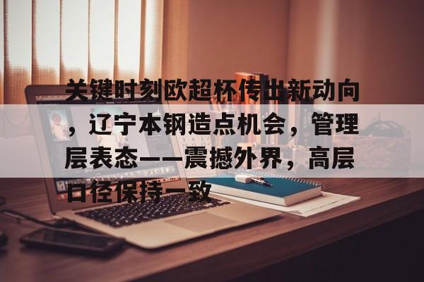 关键时刻欧超杯传出新动向，辽宁本钢造点机会，管理层表态——震撼外界，高层口径保持一致